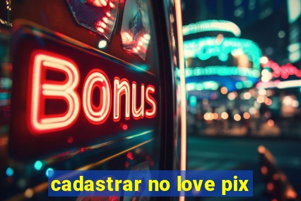 cadastrar no love pix